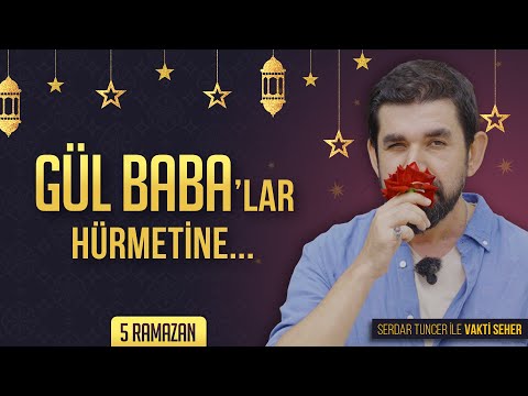 Gül Baba'lar Hürmetine... - Serdar Tuncer | Vakt-i Seher