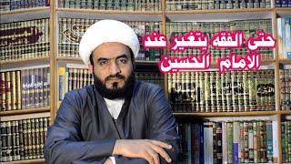 حتى الفقه يتغير عند الحسين ع. الشيخ حسن الجابري