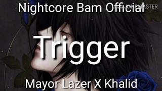 Nightcore| Trigger 《Khalid X Major Lazer》