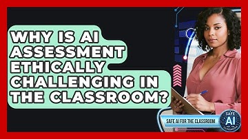 Why Is AI Assessment Ethically Challenging In The Classroom? - Safe AI for The Classroom