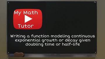 Writing a function modeling continuous exponential growth or decay given doubling time or half-life