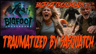 Traumatized by Sasquatch | Bigfoot Crossroads Ep.205