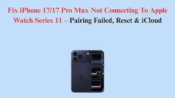 Fix iPhone 17/17 Pro Max Not Connecting To Apple Watch Series 11 – Pairing Failed, Reset & iCloud