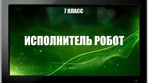 УРОК 9.  Исполнитель Робот (7 класс)
