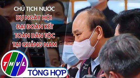 Chủ tịch nước dự Ngày hội đại đoàn kết toàn dân tộc tại Quảng Nam