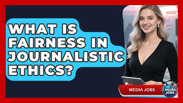 What Is Fairness In Journalistic Ethics? - Media Jobs