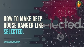How To Make Deep House BANGER like selected.
