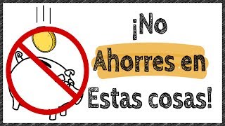 5 Cosas en las que NO debes AHORRAR dinero