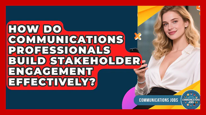 How Do Communications Professionals Build Stakeholder Engagement Effectively? - Communications Jobs