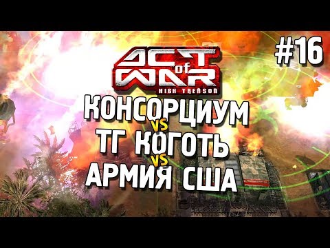 Видео: Act of War: High Treason ★ Консорциум vs ТГ Коготь vs Армия США ★ #16