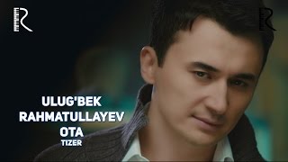 Ulug'bek Rahmatullayev - Ota (Tizer) | Улугбек Рахматуллаев - Ота (Тизер)