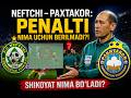 NEFTCHI – PAXTAKOR: PENALTI NIMA UCHUN BERILMADI?