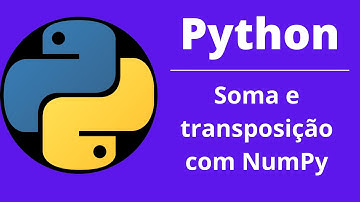 Python - Aula 31 - Operações de soma e transposição com Numpy
