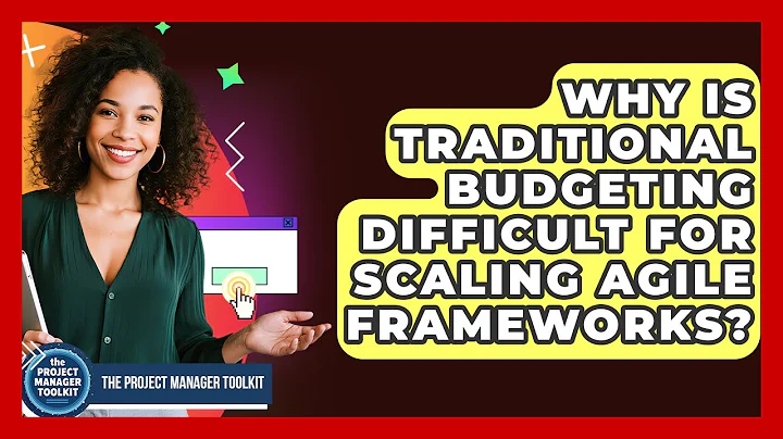 Why Is Traditional Budgeting Difficult For Scaling Agile Frameworks? - The Project Manager Toolkit