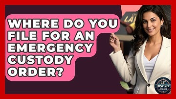 Where Do You File For An Emergency Custody Order? - Get Divorce Answers