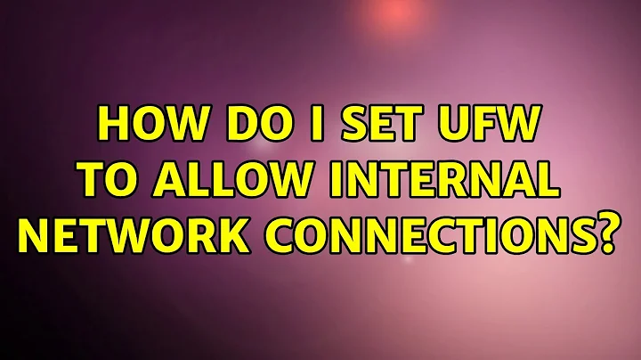 Ubuntu: How do I set ufw to allow internal network connections?