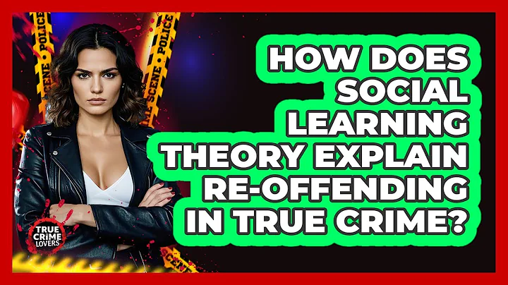 How Does Social Learning Theory Explain Re-offending In True Crime? - True Crime Lovers