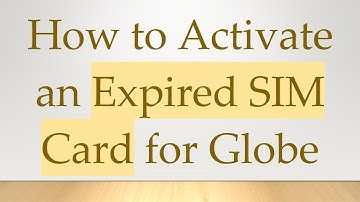 How to Activate an Expired SIM Card for Globe