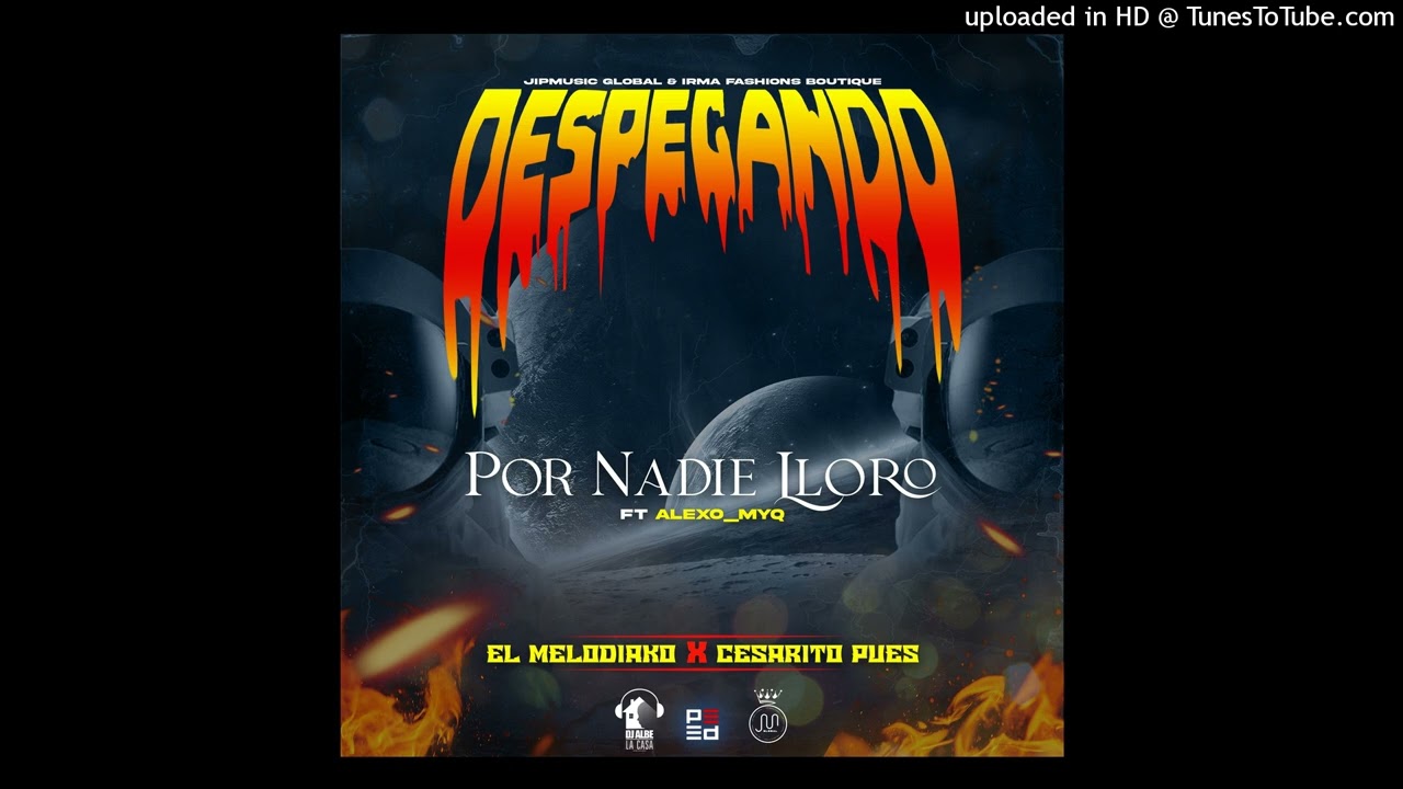 POR NADIE LLORO – EL melodiako y Cesarito pues X Alexo _MyQ X JipMusic Global (CD DESPEGANDO)