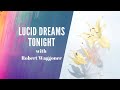 EVERYTHING TO LUCID DREAM TONIGHT with Robert Waggoner