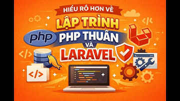 Hiểu rõ hơn về lập trình PHP thuần và Laravel