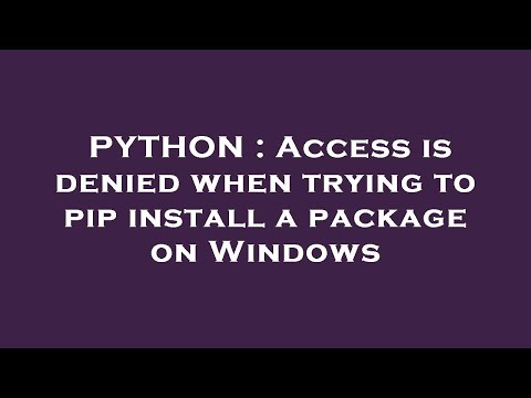 PYTHON : Access is denied when trying to pip install a package on Windows