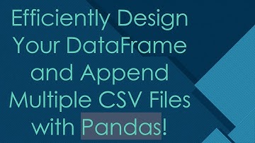Efficiently Design Your DataFrame and Append Multiple CSV Files with Pandas!