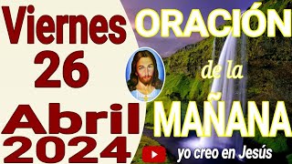 Oración de la mañana del día viernes 26 de abril del 2024