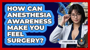 How Can Anesthesia Awareness Make You Feel Surgery? - Strange Science HQ