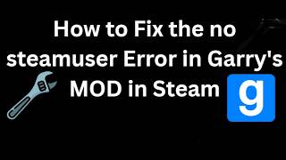 How to Fix the no steamuser Error in Garry's MOD in Steam - Full Guide
