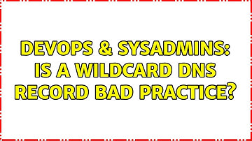 DevOps & SysAdmins: Is a wildcard DNS record bad practice? (6 Solutions!!)
