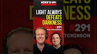 Light Always Defeats Darkness  💡  #MikedUp #291 with Paul Hutchinson