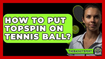 How To Put Topspin On Tennis Ball? - The Racket Xpert