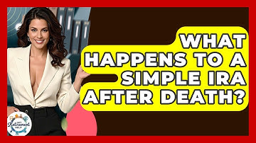 What Happens To A SIMPLE IRA After Death? - Get Retirement Help