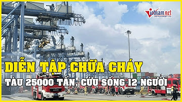 TPHCM diễn tập chữa cháy tàu 25.000 tấn chở 1.500 container, cứu sống 12 thuyền viên | Vietnamnet