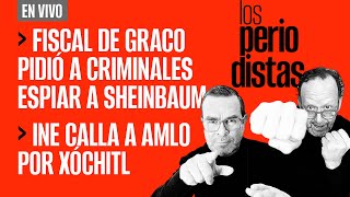 #EnVivo | #LosPeriodistas | Fiscal pidió al crimen espiar a Claudia | INE calla a AMLO por Xóchitl