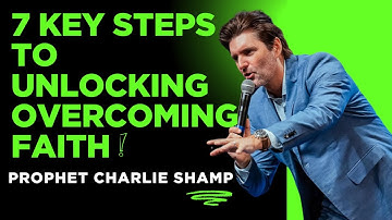 7 Key Steps to Unlocking Overcoming Faith | Prophet Charlie Shamp