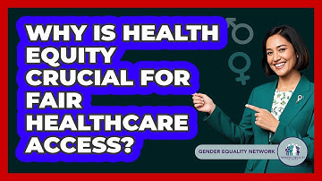 Why Is Health Equity Crucial For Fair Healthcare Access? - Gender Equality Network