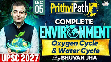 Complete Environment for UPSC | Oxygen Cycle & Water Cycle | Lec 05 | PrithviPath Series | StudyIQ
