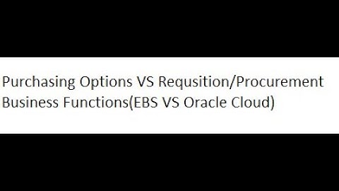 Purchasing options VS Requisition Procurement Business Function (EBS VS Oracle Cloud)