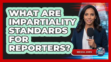 What Are Impartiality Standards For Reporters?