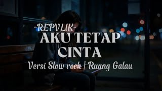Download Lagu AKU TETAP CINTA - REPVBLIK | Versi slow rock cover  MP3