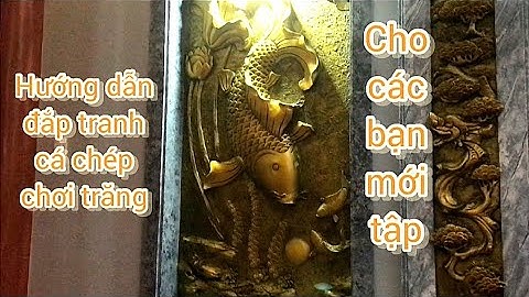 Hướng dẫn đắp tranh cá chép chơi Trăng cho các bạn mới tập, Phù điêu tranh phong cảnh, Đạt tay trái