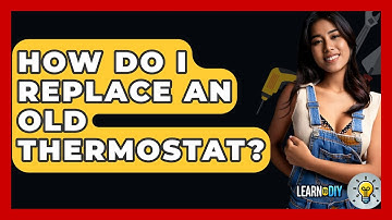 How Do I Replace An Old Thermostat? - LearnToDIY360.com