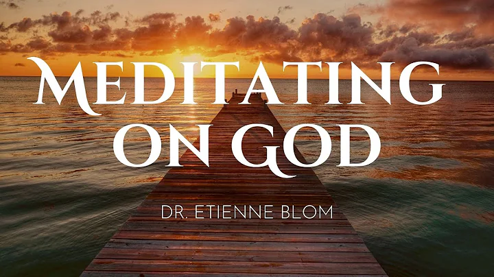 Dr. Etienne Blom - Meditating on God