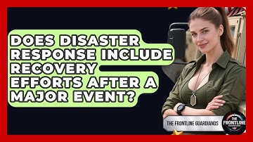 Does Disaster Response Include Recovery Efforts After a Major Event? - The Frontline Guardians