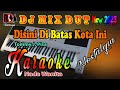 Karaoke Nostalgia Dj Remix Dut || Disini Di Batas Kota Ini - Tommy J Pisa [Nada Wanita]