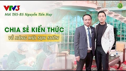 VTV3 MỜI THS-BS NGUYỄN TIẾN HUY CHIA SẺ KIẾN THỨC VỀ NÂNG MŨI SỤN SƯỜN