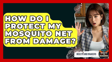 How Do I Protect My Mosquito Net From Damage? - Insects and Invaders