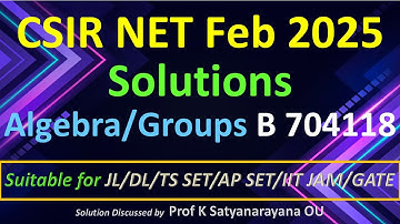 CSIR NET 2025 Feb: Group Theory: Algebra: B 704118: Solution Discussed by Prof K Satyanarayana OU